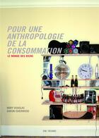 Couverture du livre « Pour une anthropologie de la consommation ; le monde des biens » de Mary Douglas et Baron Isherwood aux éditions Institut Francais De La Mode