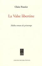 Couverture du livre « La valse libertine ; haïku-roman de printemps » de Claire Fourier aux éditions Jean-paul Rocher