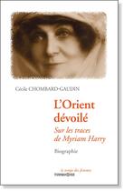 Couverture du livre « L'Orient dévoilé ; sur les traces de Myriam Harry » de Cecile Chombard-Gaudin aux éditions Turquoise