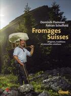 Couverture du livre « Fromages suisse ; origines, traditions et nouvelles créations » de Dominik Flammer et Fabien Scheffold aux éditions Glenat