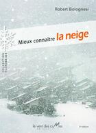 Couverture du livre « Mieux connaître la neige » de Robert Bolognesi aux éditions Le Vent Des Cimes