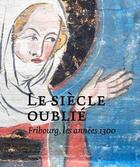 Couverture du livre « Le siècle oublié ; Fribourg, les années 1300 » de Stephan Gasser aux éditions In Fine