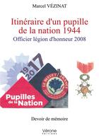 Couverture du livre « Itinéraire d'un pupille de la nation 1944 ; officier légion d'honneur 2008 » de Marcel Vezinat aux éditions Verone