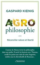 Couverture du livre « Agrophilosophie : réconcilier nature et liberté » de Gaspard Koenig aux éditions L'observatoire