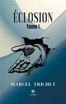 Couverture du livre « Éclosion Tome 1 » de Marcel Trichet aux éditions Le Lys Bleu