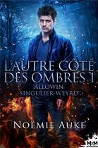 Couverture du livre « L'autre côté des ombres t.1 ; Allowin Singulier-Weyrd » de Noemie Auke aux éditions Mxm Bookmark