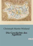 Couverture du livre « Die Geschichte des Agathon » de Christoph-Martin Wieland aux éditions Culturea