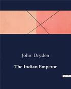 Couverture du livre « The Indian Emperor » de John Dryden aux éditions Culturea