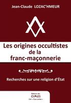 Couverture du livre « Les Origines Occultistes De La Franc-Maconnerie » de Jc Lozac'Hmeur aux éditions Editions Des Cimes