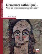 Couverture du livre « Demeurer catholique... ; vers un christianisme générique ? » de Alain Ricard aux éditions Le Square Editeur