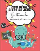 Couverture du livre « Mon mega livre de jeux - je stimule mon cerveau - de 7 a 10 ans - mots meles coloriages labyrint » de Independent P. aux éditions Gravier Jonathan