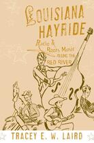 Couverture du livre « Louisiana Hayride: Radio and Roots Music along the Red River » de Laird Tracey E W aux éditions Oxford University Press Usa