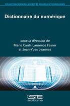 Couverture du livre « Dictionnaire du numérique » de Laurence Favier et Marie Cauli et Jean-Yves Jeannas aux éditions Iste