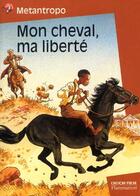 Couverture du livre « Mon cheval, ma liberte » de Metantropo aux éditions Flammarion