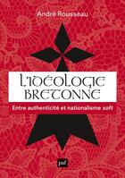 Couverture du livre « L'idéologie bretonne : entre authenticité et nationalisme soft » de Andre Rousseau aux éditions Puf