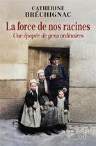 Couverture du livre « La force de nos racines : Une épopée de gens ordinaires » de Catherine Brechignac aux éditions Cerf