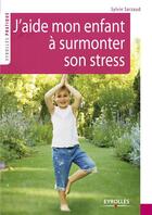 Couverture du livre « J'aide mon enfant à surmonter son stress » de Sylvie Sarzaud aux éditions Eyrolles