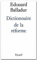 Couverture du livre « Dictionnaire de la réforme » de Edouard Balladur aux éditions Fayard