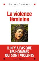 Couverture du livre « La violence féminine » de Liliane Daligand aux éditions Albin Michel
