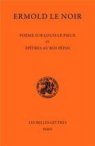 Couverture du livre « Poème sur Louis le Pieux et épîtres au Roi Pépin » de Ermold Le Noir aux éditions Belles Lettres