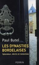 Couverture du livre « Les dynasties bordelaises ; splendeur, déclin et renouveau » de Paul Butel aux éditions Perrin