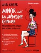 Couverture du livre « Mon cahier : mincir avec la médecine chinoise » de Isabelle Maroger et Florence Dardaine et Djoina Amrani aux éditions Solar