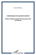 Couverture du livre « L'idéologie du renoncement ; petite critique contre les fossoyeurs du socialisme » de Romain Mathieu aux éditions L'harmattan