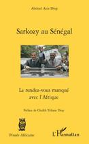 Couverture du livre « Sarkozy au Sénégal ; le rendez-vous manqué avec l'Afrique » de Abdoul Aziz Diop aux éditions Editions L'harmattan