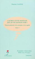 Couverture du livre « CACHEZ CETTE MONNAIE QUE JE NE SAURAIS VOIR ! : Théorie générale de la monnaie et du capital - Tome 2 » de Patrick Castex aux éditions Editions L'harmattan