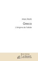 Couverture du livre « Greco ; l'énigme de Tolède » de Marc Bratz aux éditions Le Manuscrit