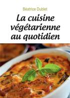 Couverture du livre « La cuisine végétarienne au quotidien » de Beatrice Dublet aux éditions Amalthee