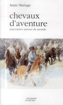 Couverture du livre « Chevaux d'aventure ; rencontres autour du monde » de Anne Mariage aux éditions Actes Sud