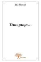 Couverture du livre « Témoignages... » de Luc Mourel aux éditions Edilivre