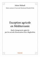 Couverture du livre « Exception agricole en Méditerranée ; quels changements apportés par les accords d'association euro-maghrebins » de Salem Mehadi aux éditions Edilivre