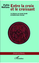 Couverture du livre « Entre la croix et le croissant ; les notaras, une grande famille de Méditerranée orientale » de Paltin Nottara aux éditions Editions L'harmattan