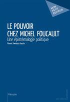 Couverture du livre « Le pouvoir chez Michel Foucault : une épistémologie politique » de Florent Kambasu Kasula aux éditions Mon Petit Editeur