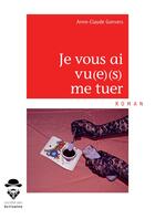 Couverture du livre « Je vous ai vu(e)(s) me tuer » de Gonvers Anne-Claude aux éditions Societe Des Ecrivains