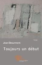 Couverture du livre « Toujours un début » de Jean Desurmont aux éditions Edilivre