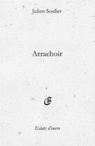 Couverture du livre « Arrachoir » de Julien Soulier aux éditions Eclats D'encre