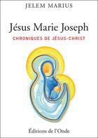 Couverture du livre « Jésus Marie Joseph ; chroniques de Jésus-Christ » de Jelem Marius aux éditions De L'onde