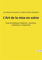 Couverture du livre « L'art de la mise en scene - essai d'esthetique theatrale : emotions, mediations, reception(s) » de Becq De Fouquieres aux éditions Shs Editions