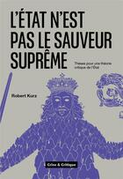 Couverture du livre « L'État n'est pas le sauveur suprême : thèses pour une théorie critique de l'État » de Robert Kurz aux éditions Crise Et Critique
