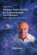 Couverture du livre « Stanislav Grof et le LSD: de la pharmacologie aux archétypes, un livre hommage pour ses 90 ans » de Brigitte Grof aux éditions Transpersonnelles