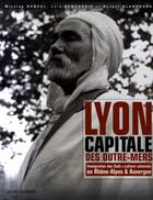 Couverture du livre « Lyon, capitale des Outre-mers 1872-2007 ; immigration des suds et culture coloniale » de Bancel/Bencharif aux éditions La Decouverte