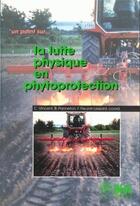 Couverture du livre « La lutte physique en phytoprotection » de C. Vincent et B. Pannelon et F. Fleurant-Lessard aux éditions Quae