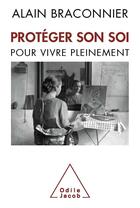 Couverture du livre « Protéger son soi pour vivre pleinement » de Alain Braconnier aux éditions Odile Jacob