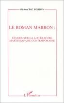 Couverture du livre « Le roman marron ; étude sur la littéerature martiniquaise contemporaine » de Burton Richard aux éditions L'harmattan