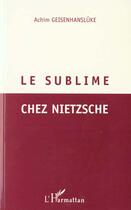 Couverture du livre « LE SUBLIME CHEZ NIETZSCHE » de Achim Geisenanslüke aux éditions L'harmattan