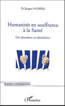 Couverture du livre « Humanites en souffrance a la sante - des abandons en abondance » de Jacques Hureiki aux éditions L'harmattan