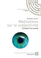 Couverture du livre « Méditations sur la subjectivité ; du besoin à la volonté » de Aymeric Lauff aux éditions Connaissances Et Savoirs